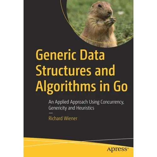 Generic Data Structures and Algorithms in Go: An Applied Approach Using Concurrency, Genericity and Heuristics - Paperback