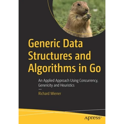 Generic Data Structures and Algorithms in Go: An Applied Approach Using Concurrency, Genericity and Heuristics - Paperback