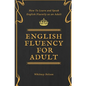 English Fluency For Adult - How to Learn and Speak English Fluently as an Adult - Paperback