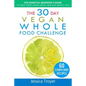 The 30 Day Vegan Whole Foods Challenge: The Essential Beginner`s Guide to Great Food, Good Health, and Easy Weight Loss; With 60 Compliant, Simple, an - Paperback