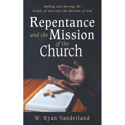 Repentance and the Mission of the Church: Making and Moving the People of God Into the Mission of God - Hardcover