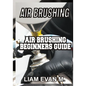 Air Brushing: Air Brushing Beginners Guide - Paperback