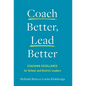 Coach Better, Lead Better: Coaching Excellence for School and District Leaders - Hardcover