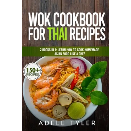 Wok Cookbook For Thai Recipes: 2 Books In 1: Learn How To Cook Homemade Asian Food Like A Chef - Paperback