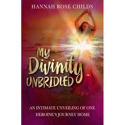 My Divinity Unbridled: An Intimate Unveiling of One Heroine's Journey Home - Paperback