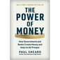 The Power of Money: How Governments and Banks Create Money and Help Us All Prosper - Hardcover