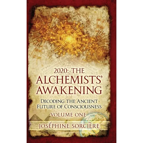 2020: The Alchemists' Awakening Volume One: Decoding The Ancient Future of Consciousness - Hardcover