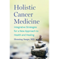 Holistic Cancer Medicine: Integrative Strategies for a New Approach to Health and Healing - Paperback