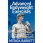 Advanced Bodyweight Exercises: An Intense Full Body Workout In A Home Or Gym - Paperback