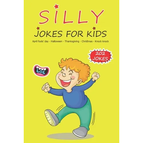 Silly Jokes For Kids: April fools' day, Thanksgiving, Halloween, Christmas, Knock Knock - 202 Jokes: Funny jokes for kids, Ages: 7-9, 8-12 - Paperback