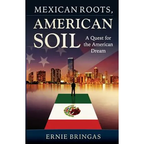 Mexican Roots, American Soil: A Quest for the American Dream - Paperback