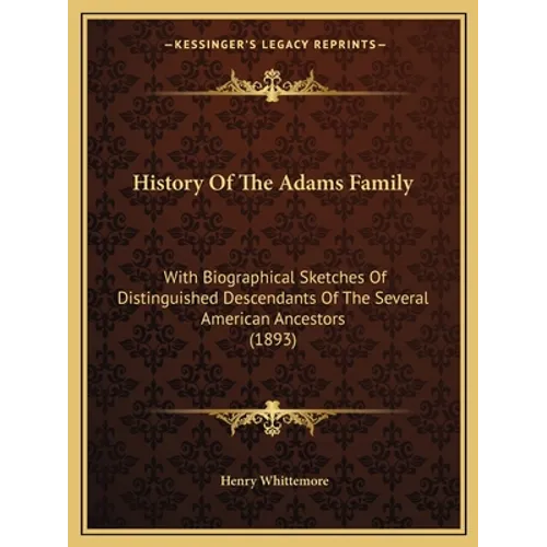 History Of The Adams Family: With Biographical Sketches Of Distinguished Descendants Of The Several American Ancestors (1893) - Paperback