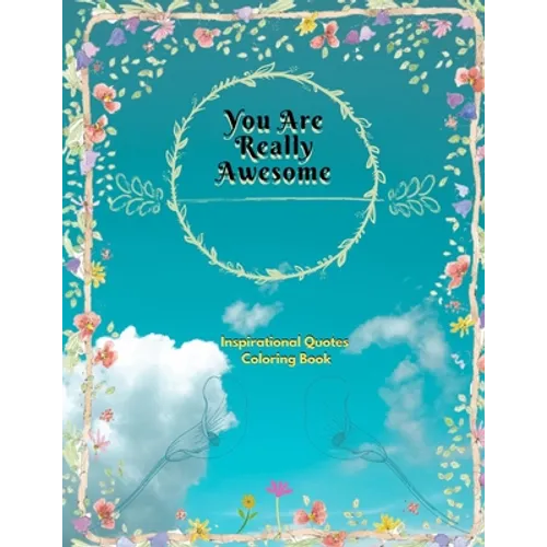 You Are Really Awesome Inspirational Quotes Coloring Book: A Motivational Adult Coloring Book with Inspiring Quotes and Positive Affirmations - Paperback