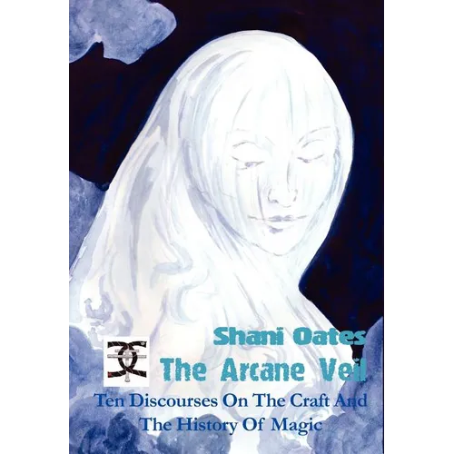 The Arcane Veil: Ten Discourses on the Craft and the History of Magic - Hardcover