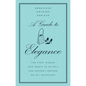 A Guide to Elegance: For Every Woman Who Wants to Be Well and Properly Dressed on All Occasions - Hardcover