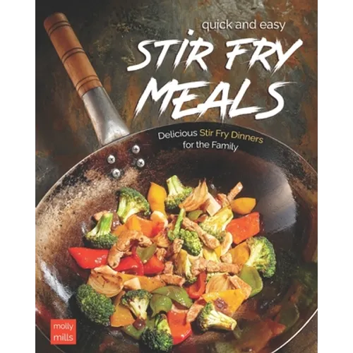 Quick and Easy Stir Fry Meals: Delicious Stir Fry Dinners for the Family - Paperback