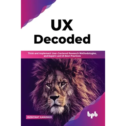 UX Decoded: Think and Implement User-Centered Research Methodologies, and Expert-Led UX Best Practices - Paperback