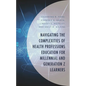 Navigating the Complexities of Health Professions Education for Millennial and Generation Z Learners - Hardcover