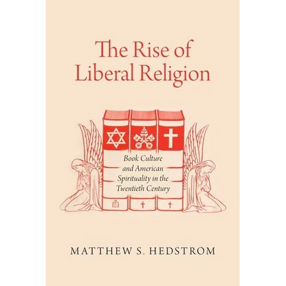 The Rise of Liberal Religion: Book Culture and American Spirituality in the Twentieth Century - Paperback