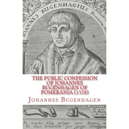 The Public Confession of Johannes Bugenhagen of Pomerania: Concerning the Sacrament of the Body and Blood of Christ - Paperback