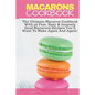 Macarons Cookbook: The Ultimate Macaron Cookbook With 36 Fast, Easy & Insanely Good Macaroon Recipes You'll Want To Make Again And Again - Paperback