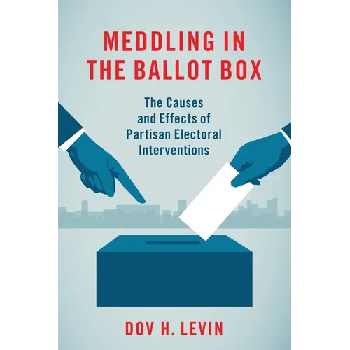 Meddling in the Ballot Box: The Causes and Effects of Partisan Electoral Interventions - Paperback