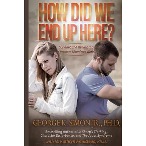 How Did We End Up Here?: Surviving and Thriving in a Character-Disordered World - Paperback