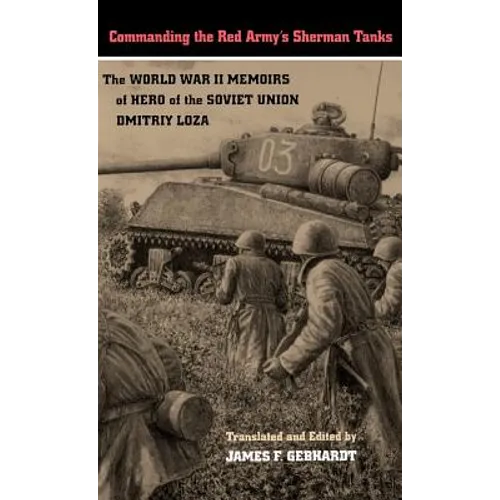Commanding the Red Army's Sherman Tanks: The World War II Memoirs of Hero of the Soviet Union Dmitriy Loza - Hardcover