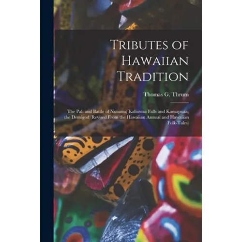Tributes of Hawaiian Tradition: the Pali and Battle of Nuuanu; Kaliuwaa Falls and Kamapuaa, the Demigod (revised From the Hawaiian Annual and Hawaiian - Paperback
