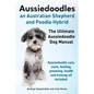 Aussiedoodles. the Ultimate Aussiedoodle Dog Manual. Aussiedoodle Care, Costs, Feeding, Grooming, Health and Training All Included. - Paperback