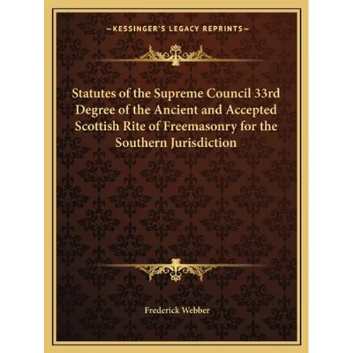 Statutes of the Supreme Council 33rd Degree of the Ancient and Accepted Scottish Rite of Freemasonry for the Southern Jurisdiction - Paperback