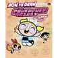 How to Draw the Powerpuff Girls and Playful Pets - Hardcover