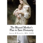 The Blessed Mother's Plan to Save Humanity: Marian Revelations and Necessity of Total Consecration - Paperback
