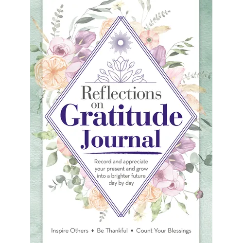 Reflections on Gratitude Journal: Record and Appreciate Your Present and Grow Into a Brighter Future Day by Day - Paperback