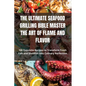 The Ultimate Seafood Grilling Bible Master the Art of Flame and Flavor - Paperback