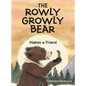 The Rowly Growly Bear: Makes a Friend - Hardcover