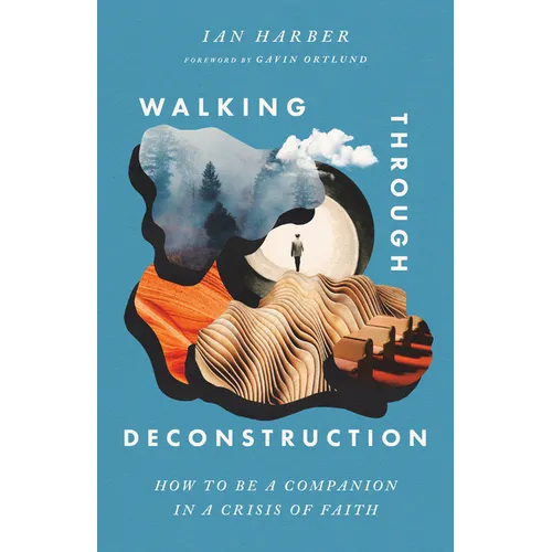 Walking Through Deconstruction: How to Be a Companion in a Crisis of Faith - Paperback