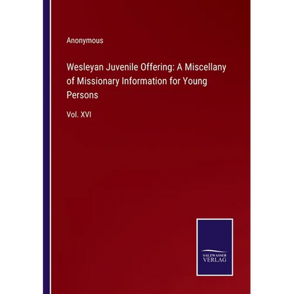 Wesleyan Juvenile Offering: A Miscellany of Missionary Information for Young Persons: Vol. XVI - Paperback