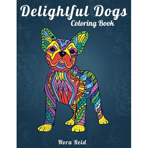 Delightful Dogs Coloring Book: Creative Relaxation, Mindfulness & Meditation For Adults - Paperback