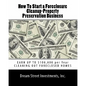 How To Start a Foreclosure Cleanup-Property Preservation Business: EARN UP TO $100,000 per Year CLEANING OUT FORECLOSED HOMES - Paperback