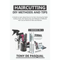 Haircutting DIY Methods and Tips (2 in 1): How to Cut Hair at Home choosing the Right Cutting Tools, Haircutting Basics Tips and Methods - Paperback