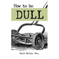How to Be Dull: Standing Out Next to Genius - Paperback
