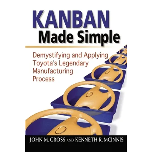Kanban Made Simple: Demystifying and Applying Toyota's Legendary Manufacturing Process - Paperback