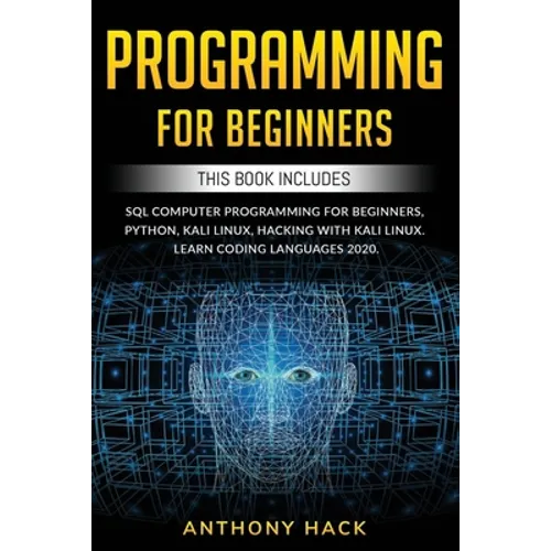 Programming for Beginners: This Book Includes: SQL Computer Programming for Beginners, Python, Kali Linux, Hacking with Kali Linux. Learn Coding - Paperback