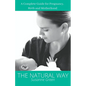 The Natural Way: A Complete Guide for Pregnancy, Birth and Motherhood - Paperback