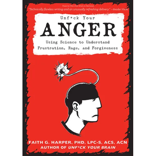 Unfuck Your Anger: Using Science to Understand Frustration, Rage, and Forgiveness: Using Science to Understand Frustration, Rage, and Forgiveness - Paperback