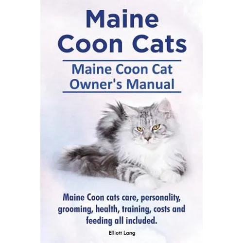 Maine Coon Cats. Maine Coon Cat Owners Manual. Maine Coon cats care, personality, grooming, health, training, costs and feeding all included. - Paperback