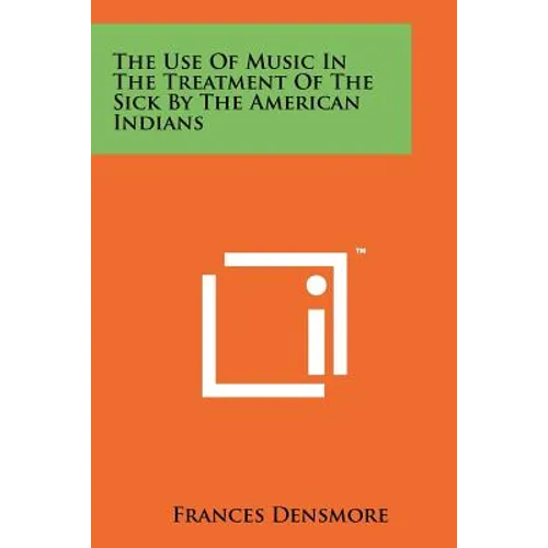 The Use Of Music In The Treatment Of The Sick By The American Indians - Paperback