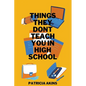 Things They Don't Teach You In High School - Paperback