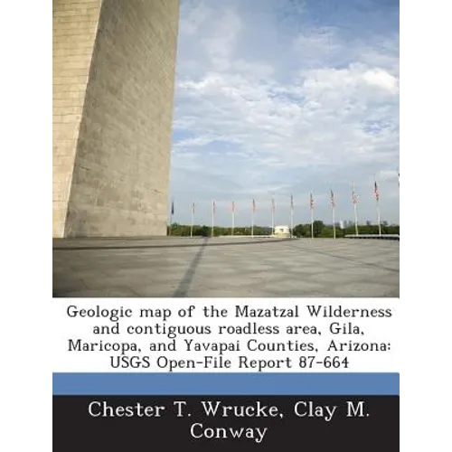 Geologic Map of the Mazatzal Wilderness and Contiguous Roadless Area, Gila, Maricopa, and Yavapai Counties, Arizona: Usgs Open-File Report 87-664 - Paperback